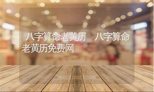 老黄历免费八字算命网(老黄历八字算命免费算命网)