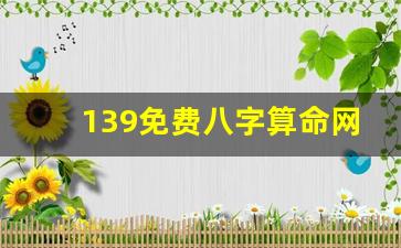 139免费八字算命网(算命免费 生辰八字139)