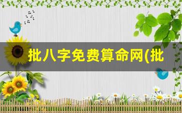 批八字免费算命网(批八字算命免费测八字)
