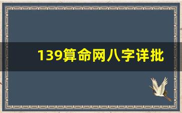 139算命网八字详批(139算命网)