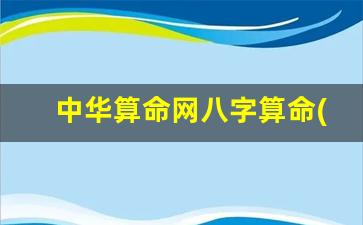 中华算命网八字算命(中华免费测名网站)