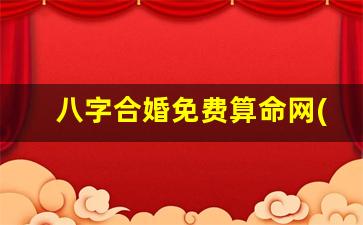 八字合婚免费算命网(八字合婚)