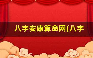 八字安康算命网(八字安康网免费)