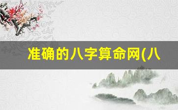 准确的八字算命网(八字算命在线查询)