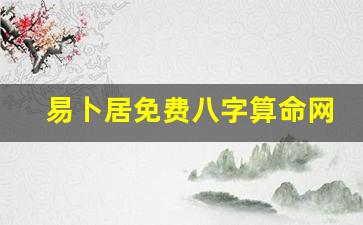 易卜居免费八字算命网(易卜居免费八字算命网易卜居八字排盘)