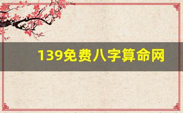 139免费八字算命网(139八字免费终身详批一生2020)