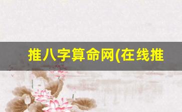 推八字算命网(在线推八字)