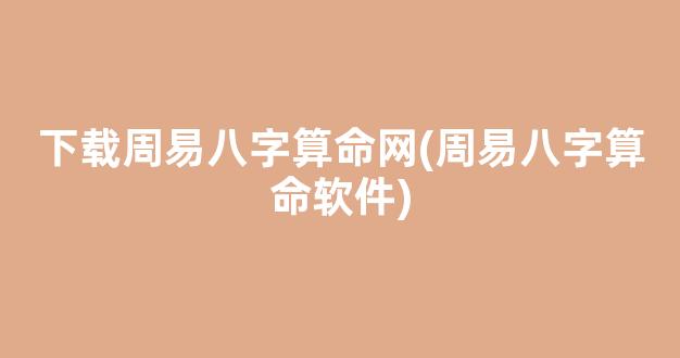 下载周易八字算命网(周易八字算命软件)