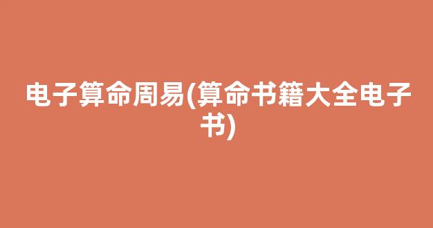 电子算命周易(算命书籍大全电子书)