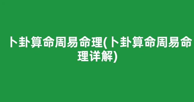 卜卦算命周易命理(卜卦算命周易命理详解)