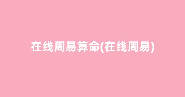 在线周易算命(在线周易)