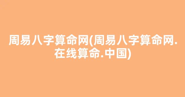周易八字算命网(周易八字算命网.在线算命.中国)